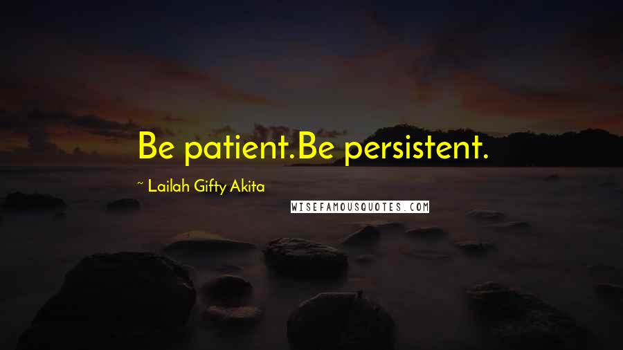 Lailah Gifty Akita Quotes: Be patient.Be persistent.