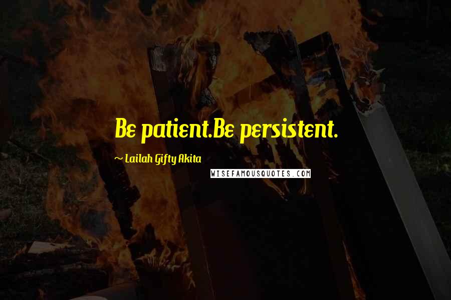 Lailah Gifty Akita Quotes: Be patient.Be persistent.