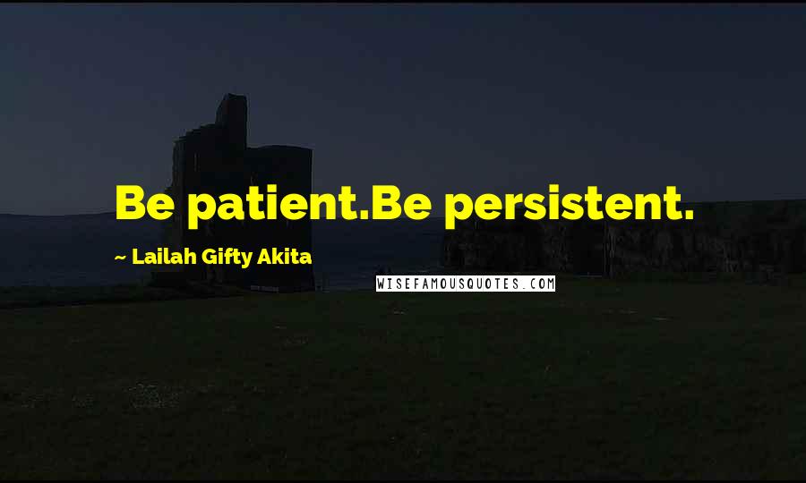 Lailah Gifty Akita Quotes: Be patient.Be persistent.