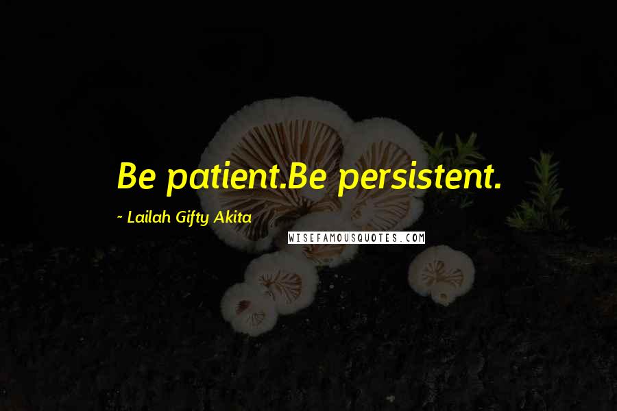 Lailah Gifty Akita Quotes: Be patient.Be persistent.