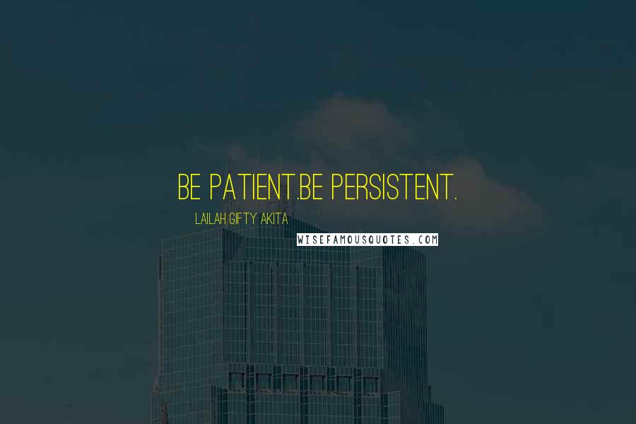 Lailah Gifty Akita Quotes: Be patient.Be persistent.