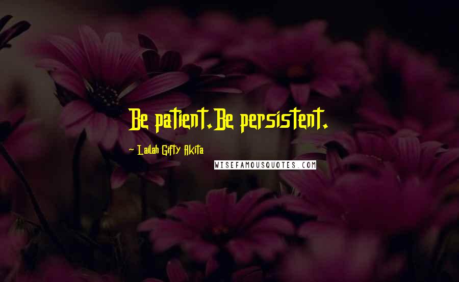 Lailah Gifty Akita Quotes: Be patient.Be persistent.