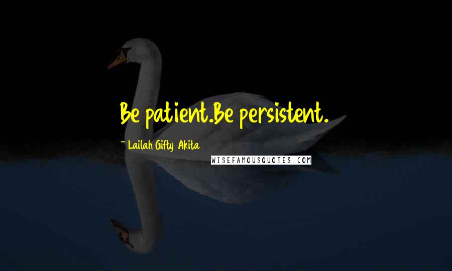 Lailah Gifty Akita Quotes: Be patient.Be persistent.