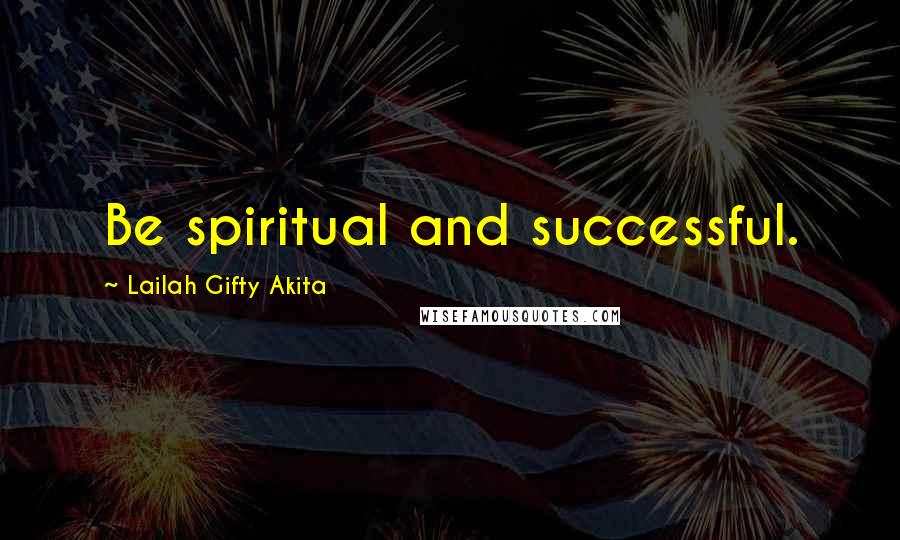 Lailah Gifty Akita Quotes: Be spiritual and successful.