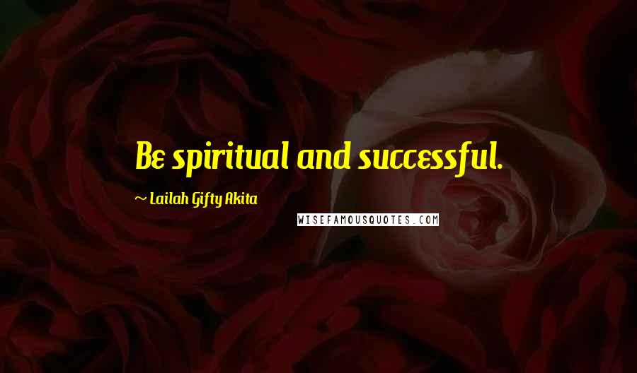 Lailah Gifty Akita Quotes: Be spiritual and successful.