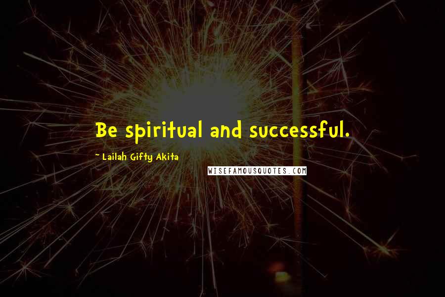 Lailah Gifty Akita Quotes: Be spiritual and successful.