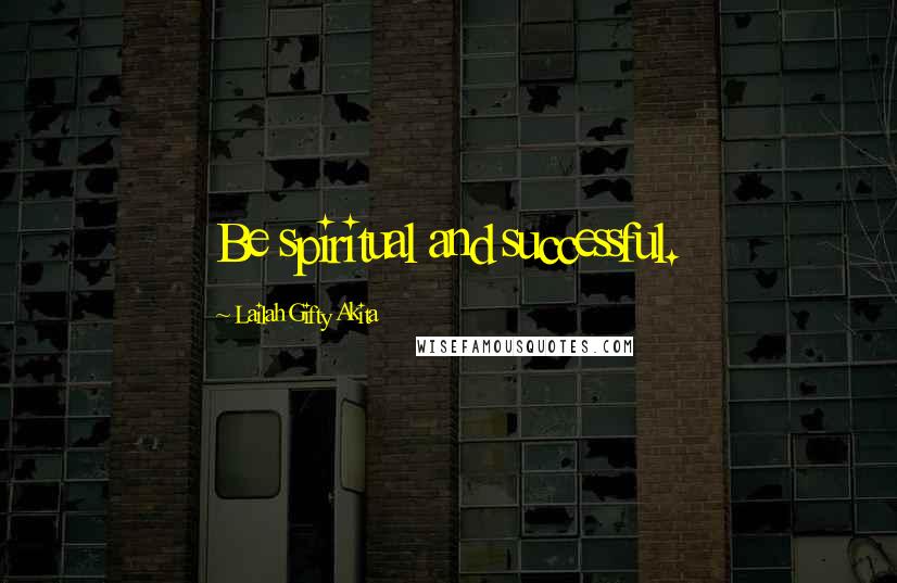 Lailah Gifty Akita Quotes: Be spiritual and successful.