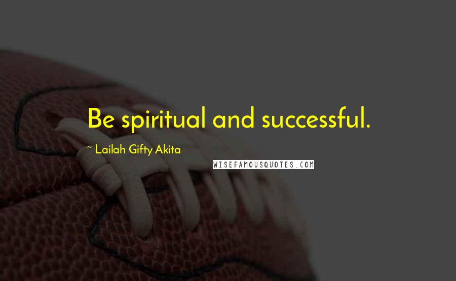 Lailah Gifty Akita Quotes: Be spiritual and successful.