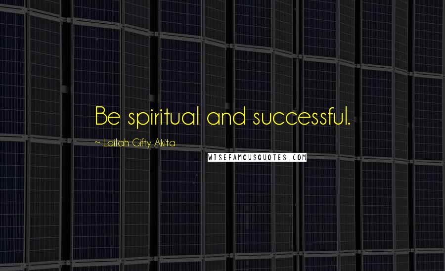 Lailah Gifty Akita Quotes: Be spiritual and successful.