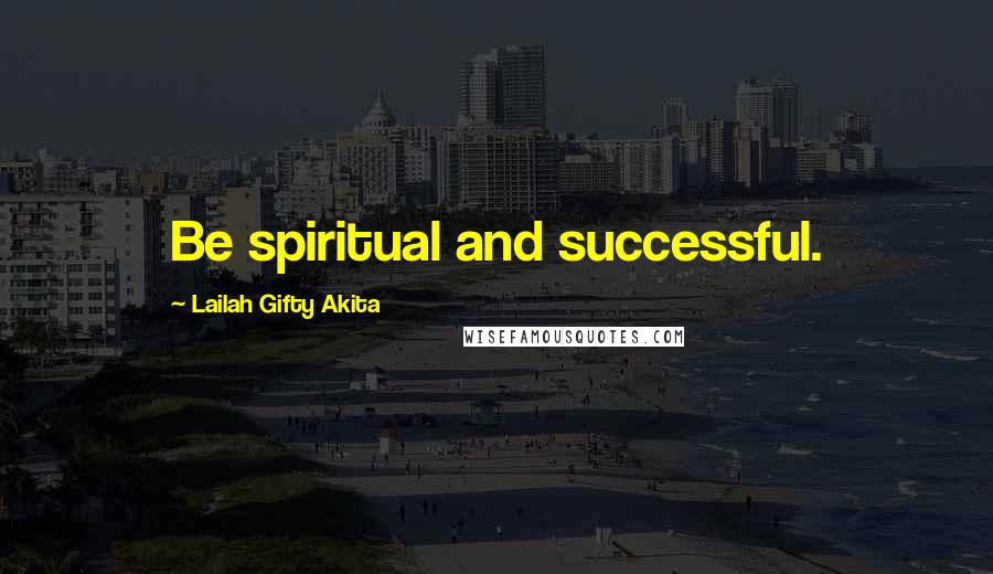 Lailah Gifty Akita Quotes: Be spiritual and successful.