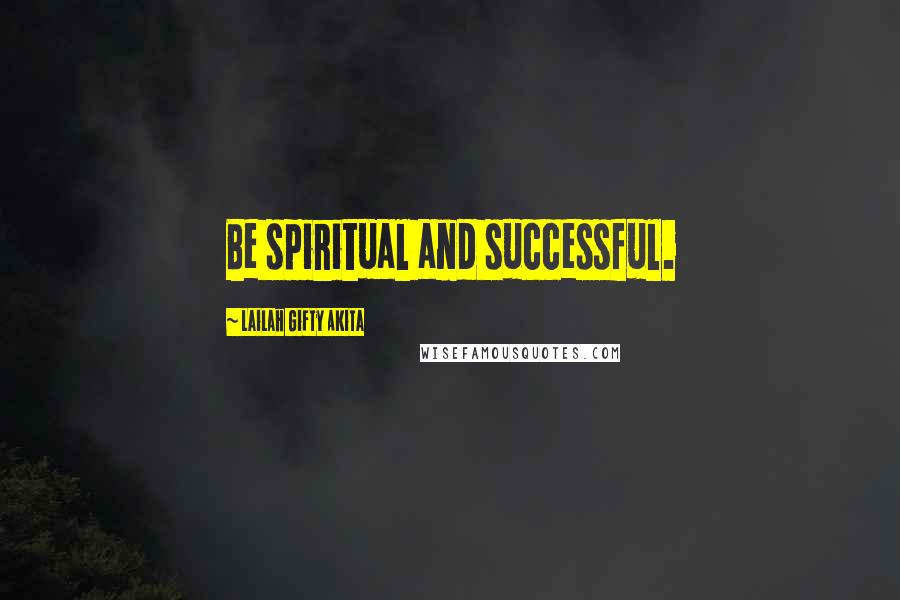 Lailah Gifty Akita Quotes: Be spiritual and successful.