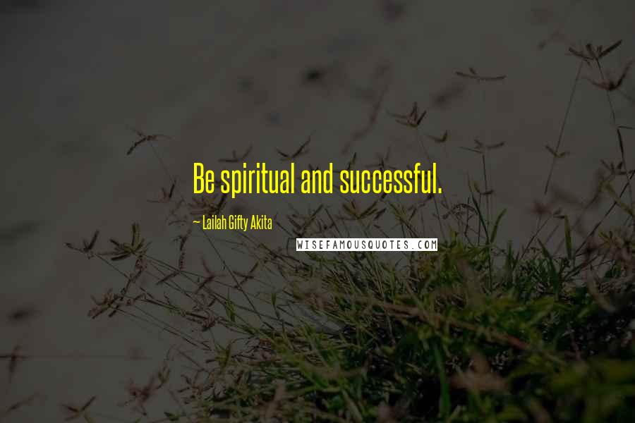 Lailah Gifty Akita Quotes: Be spiritual and successful.