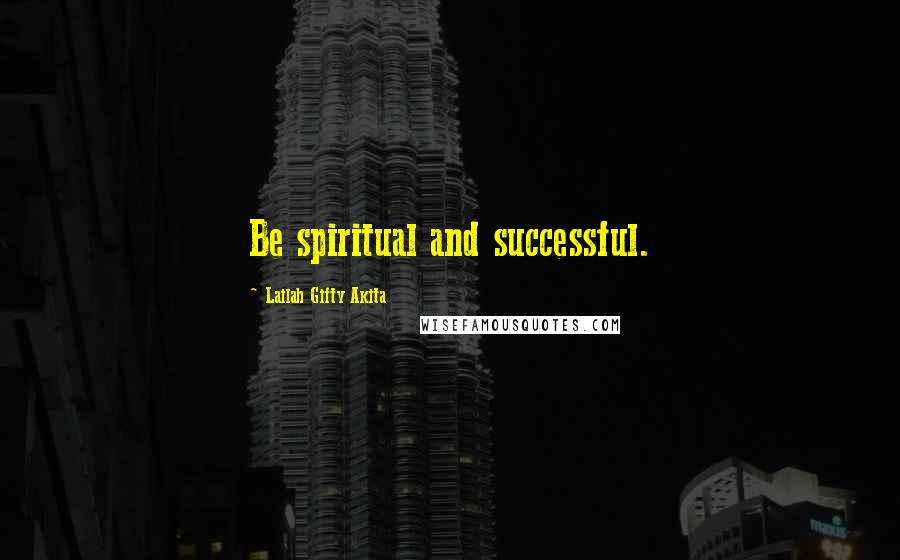 Lailah Gifty Akita Quotes: Be spiritual and successful.