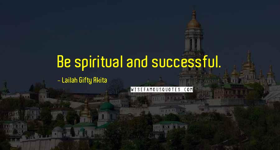 Lailah Gifty Akita Quotes: Be spiritual and successful.