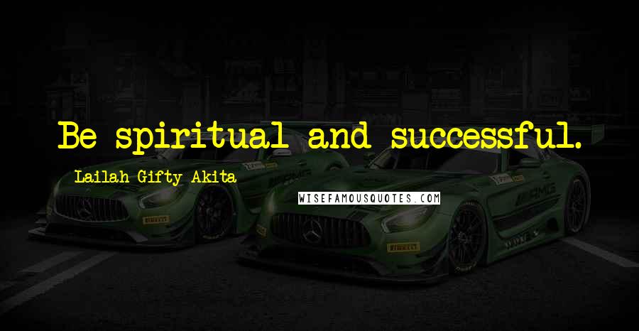 Lailah Gifty Akita Quotes: Be spiritual and successful.