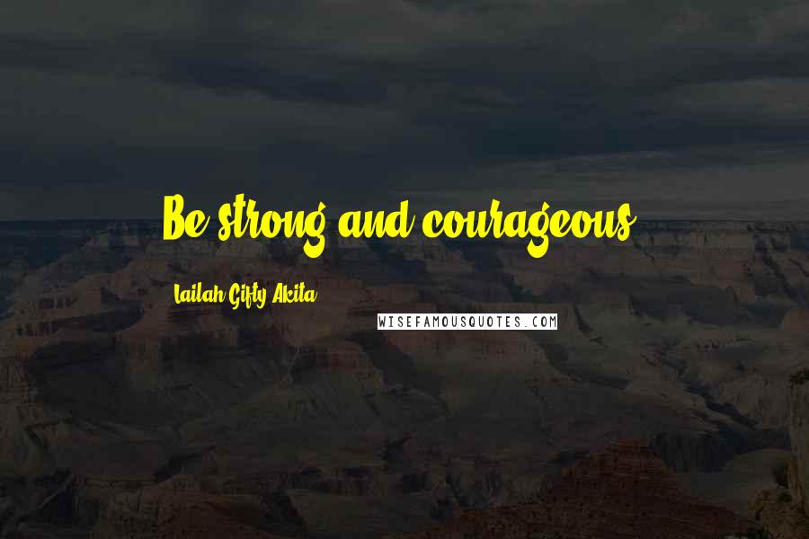 Lailah Gifty Akita Quotes: Be strong and courageous!