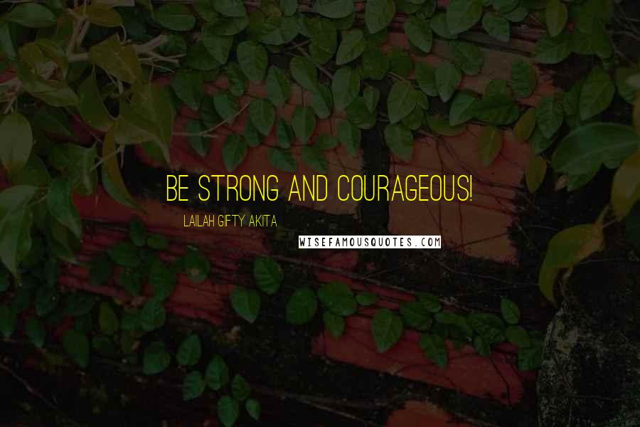 Lailah Gifty Akita Quotes: Be strong and courageous!