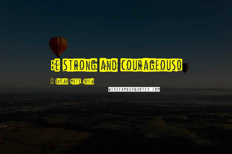 Lailah Gifty Akita Quotes: Be strong and courageous!