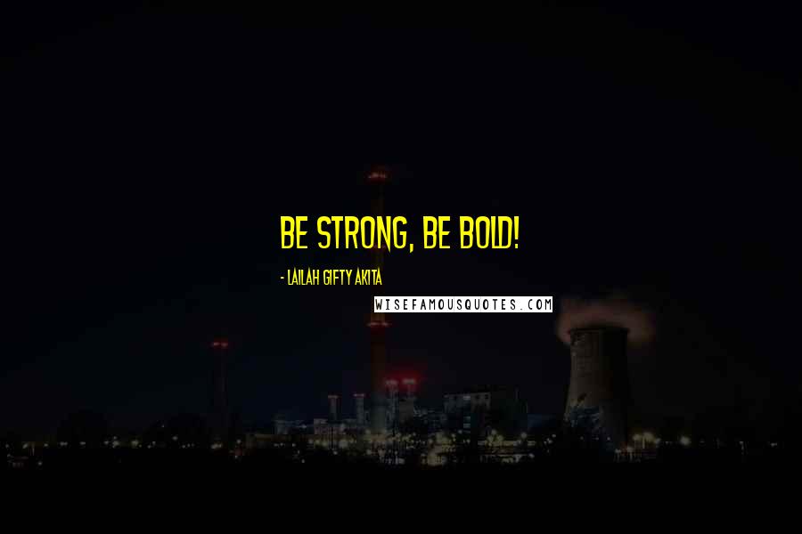 Lailah Gifty Akita Quotes: Be strong, be bold!
