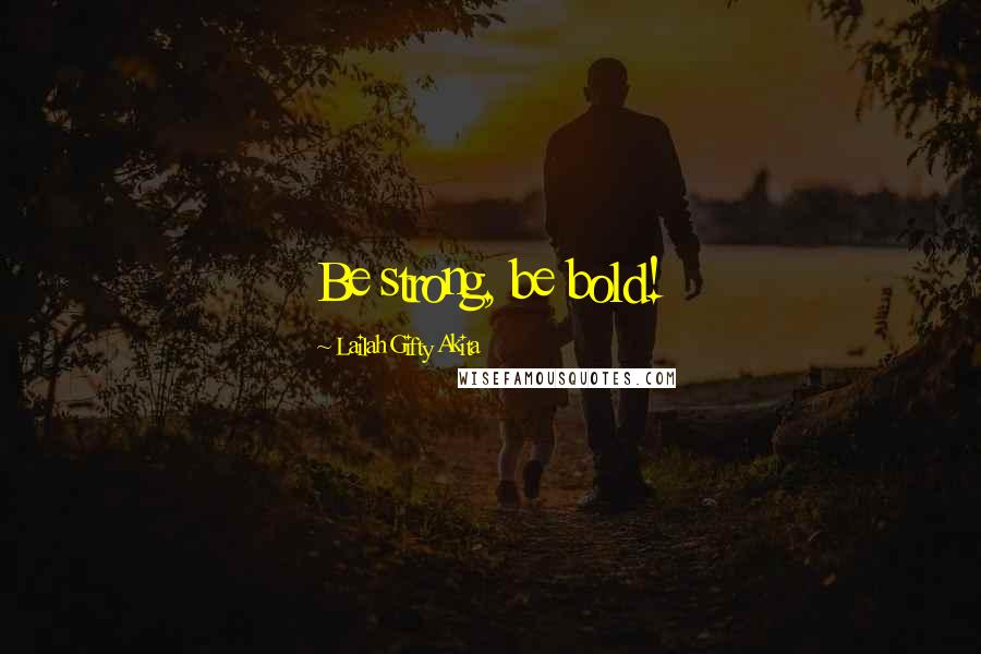 Lailah Gifty Akita Quotes: Be strong, be bold!