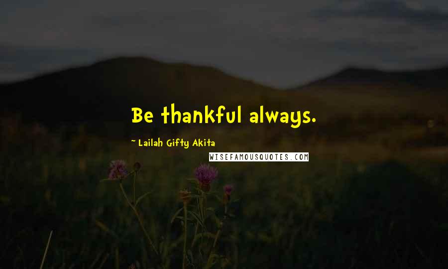 Lailah Gifty Akita Quotes: Be thankful always.