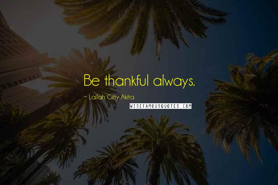 Lailah Gifty Akita Quotes: Be thankful always.