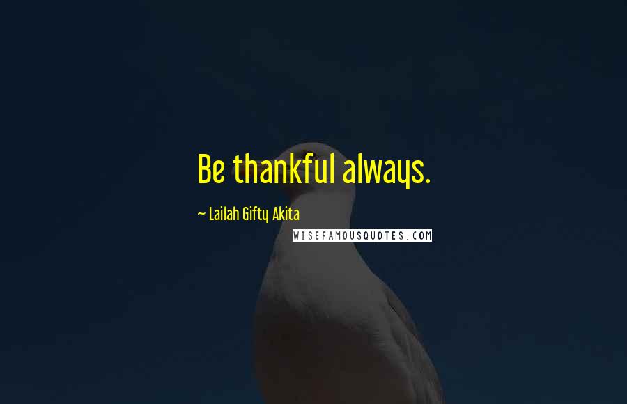 Lailah Gifty Akita Quotes: Be thankful always.