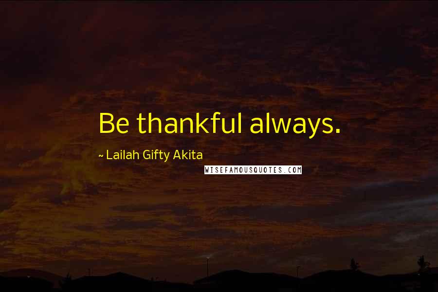 Lailah Gifty Akita Quotes: Be thankful always.