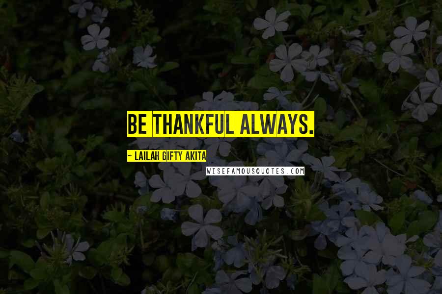 Lailah Gifty Akita Quotes: Be thankful always.