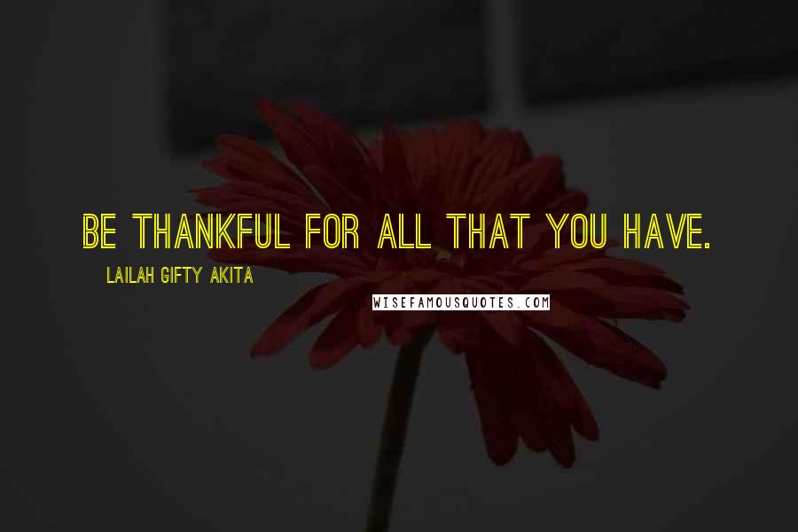 Lailah Gifty Akita Quotes: Be thankful for all that you have.