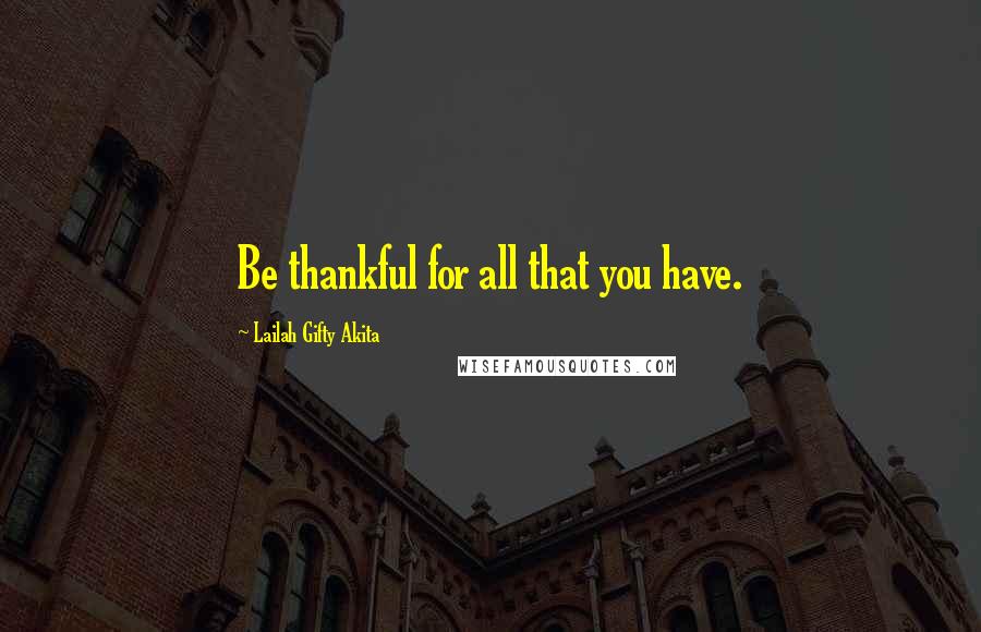 Lailah Gifty Akita Quotes: Be thankful for all that you have.