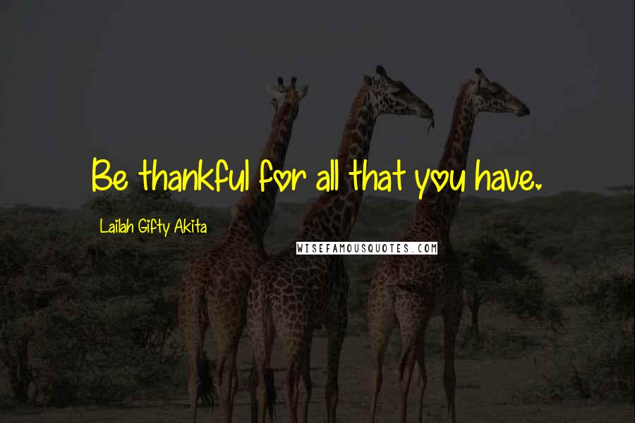 Lailah Gifty Akita Quotes: Be thankful for all that you have.