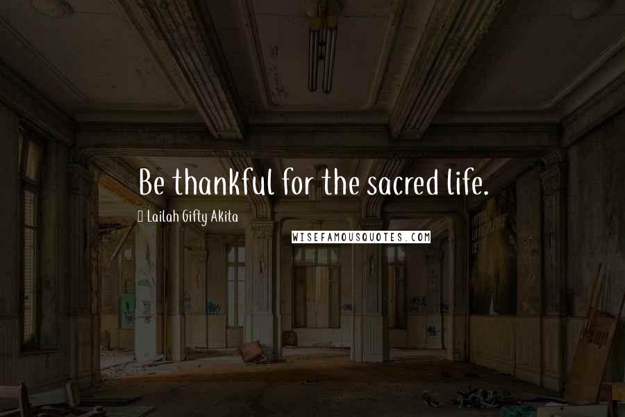 Lailah Gifty Akita Quotes: Be thankful for the sacred life.