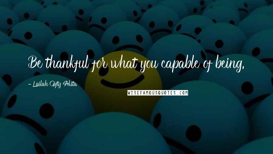 Lailah Gifty Akita Quotes: Be thankful for what you capable of being.