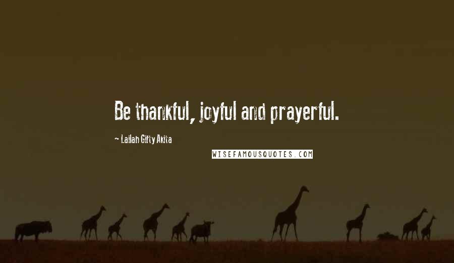 Lailah Gifty Akita Quotes: Be thankful, joyful and prayerful.