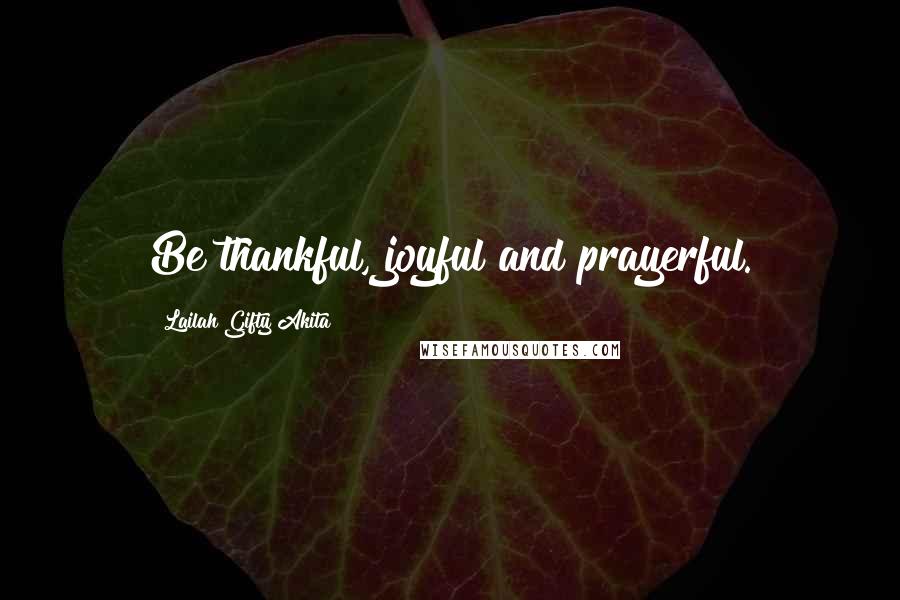 Lailah Gifty Akita Quotes: Be thankful, joyful and prayerful.