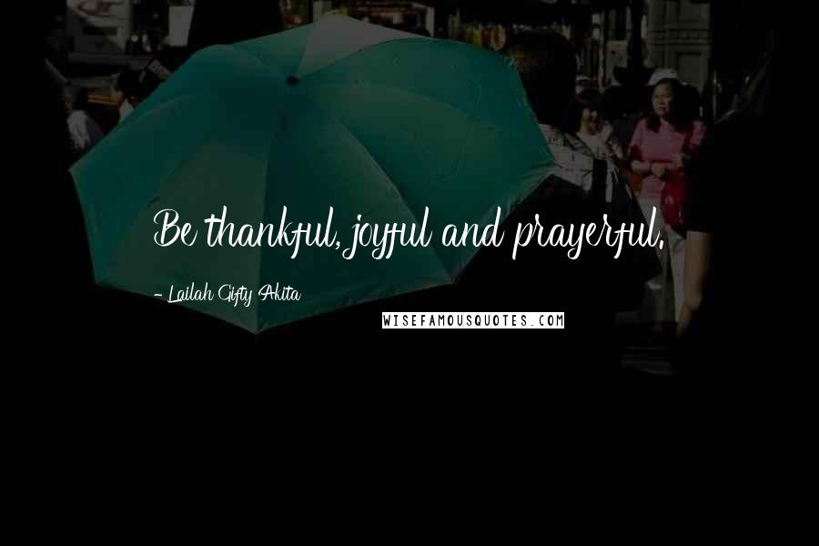 Lailah Gifty Akita Quotes: Be thankful, joyful and prayerful.