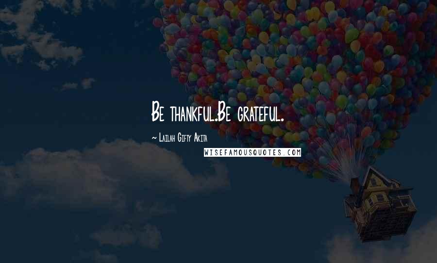 Lailah Gifty Akita Quotes: Be thankful.Be grateful.
