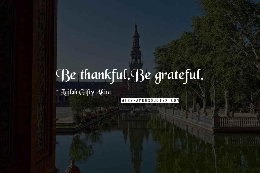 Lailah Gifty Akita Quotes: Be thankful.Be grateful.