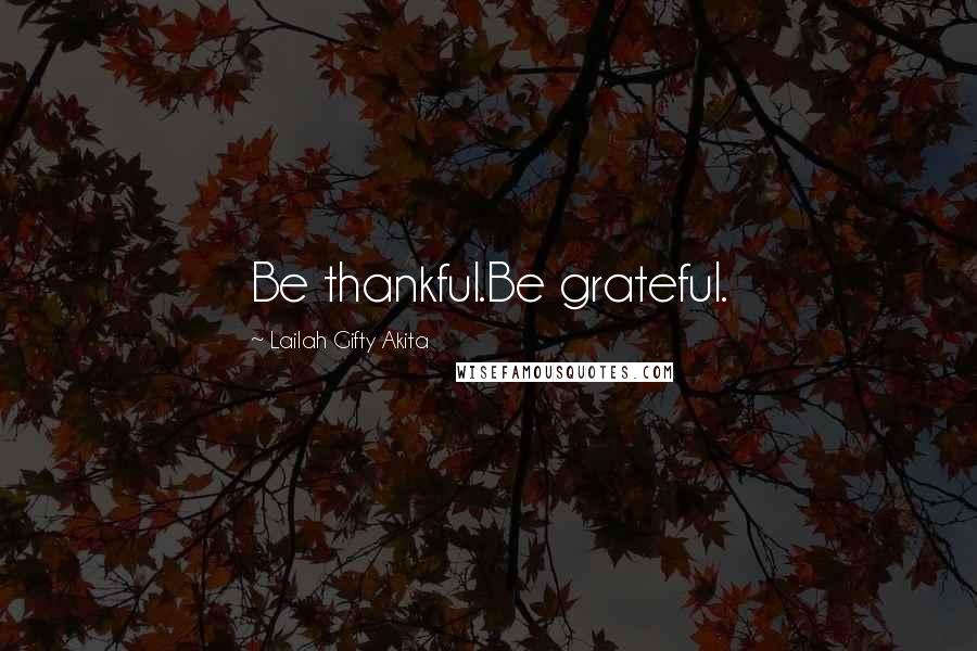 Lailah Gifty Akita Quotes: Be thankful.Be grateful.