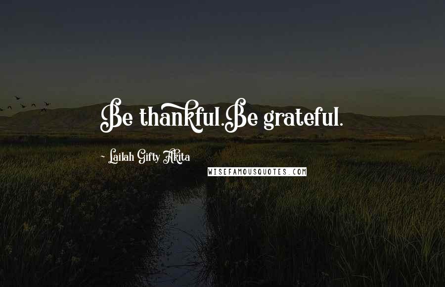 Lailah Gifty Akita Quotes: Be thankful.Be grateful.