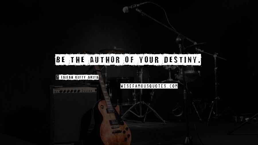 Lailah Gifty Akita Quotes: Be the author of your destiny.