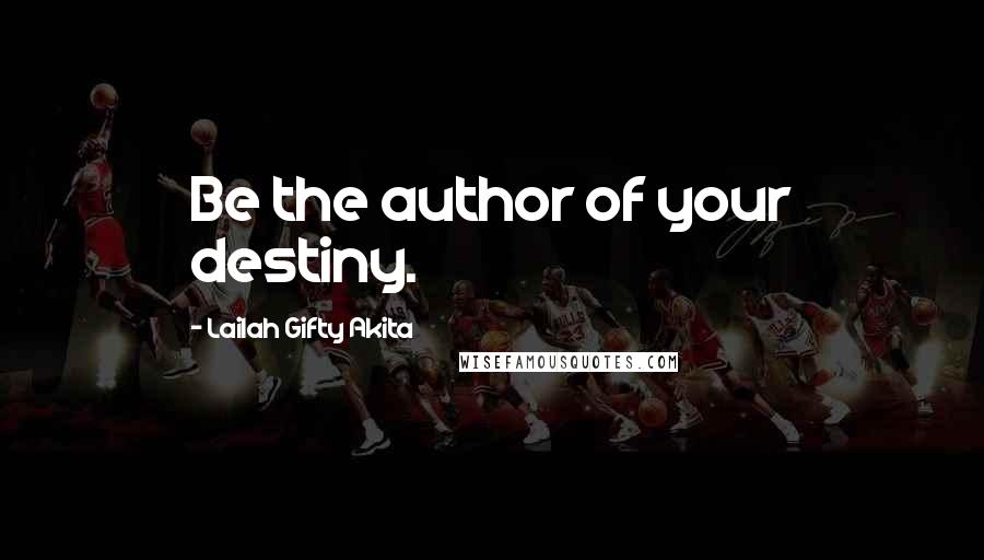 Lailah Gifty Akita Quotes: Be the author of your destiny.