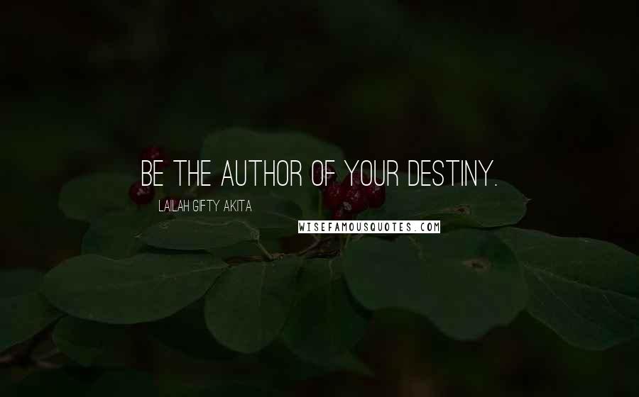 Lailah Gifty Akita Quotes: Be the author of your destiny.