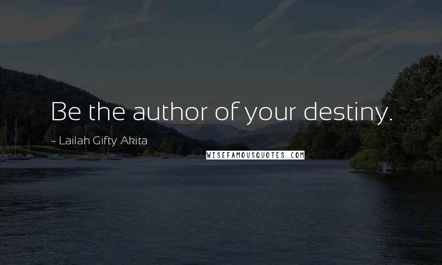 Lailah Gifty Akita Quotes: Be the author of your destiny.