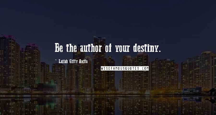 Lailah Gifty Akita Quotes: Be the author of your destiny.