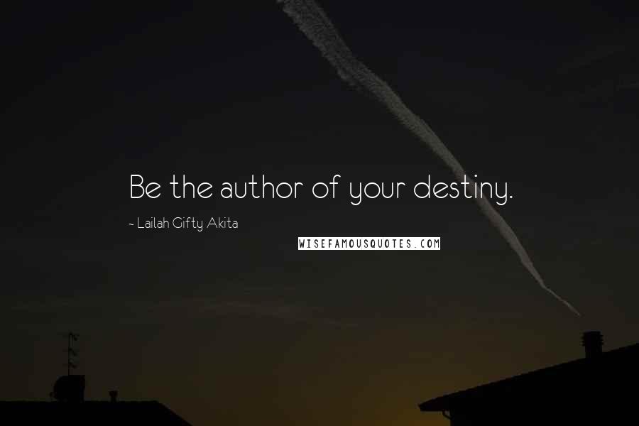 Lailah Gifty Akita Quotes: Be the author of your destiny.