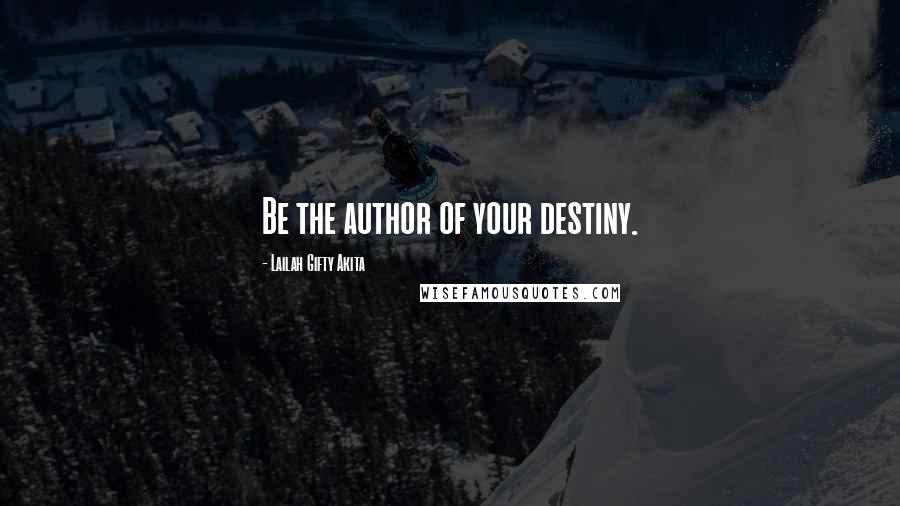 Lailah Gifty Akita Quotes: Be the author of your destiny.
