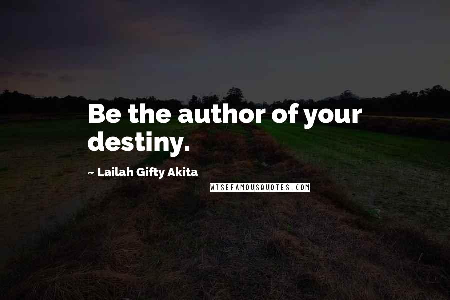 Lailah Gifty Akita Quotes: Be the author of your destiny.