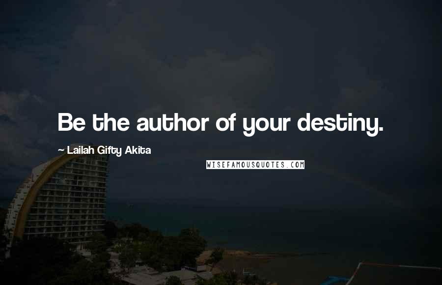 Lailah Gifty Akita Quotes: Be the author of your destiny.